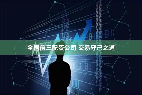 全国前三配资公司 交易守己之道